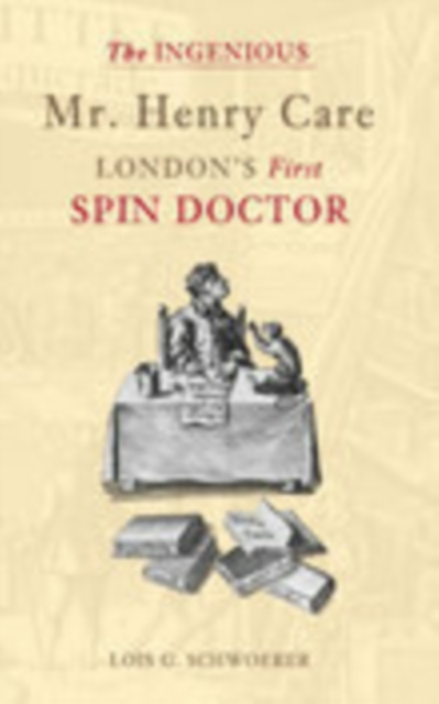 The Ingenious Mr Henry Care : London's First Spin Doctor, Hardback Book