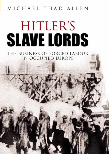 Hitler's Slave Lords : The Business of Forced Labour in Occupied Europe, Hardback Book