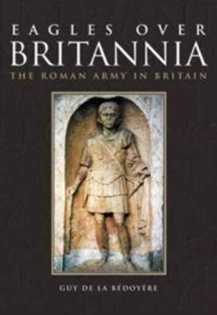 Eagles Over Britannia : The Roman Army in Britain, Paperback / softback Book
