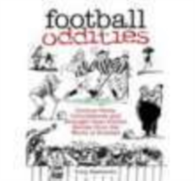 Football Oddities : Curious Facts, Coincidences and Stranger-than-Fiction Stories from the World of Football, Paperback / softback Book