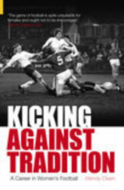 Kicking Against Tradition : A Career in Women's Football, Paperback / softback Book