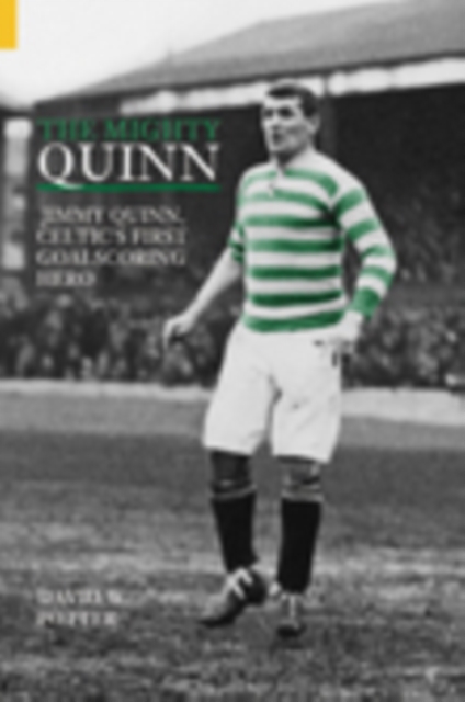 The Mighty Quinn : Jimmy Quinn, Celtic's First Goalscoring Hero, Paperback / softback Book