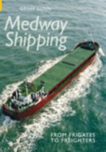 Medway Shipping : From Frigates to Freighters, Paperback / softback Book