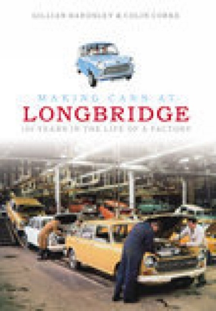 Making Cars at Longbridge : 1905 to the Present Day, Paperback Book