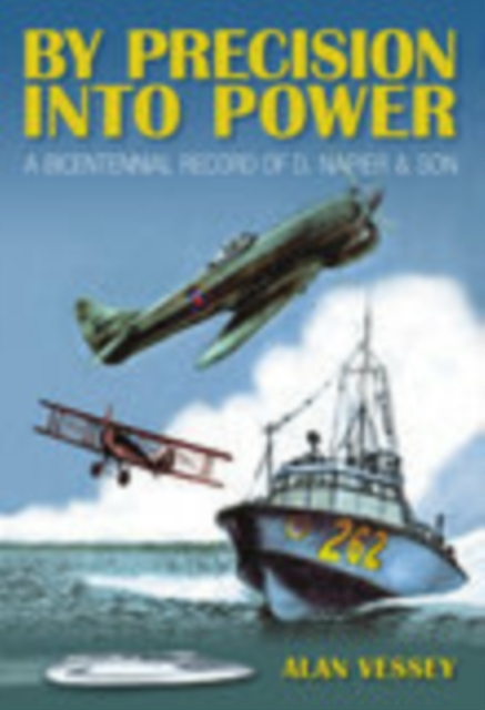 By Precision Into Power : A Bicentennial Record of D. Napier & Son, Paperback / softback Book