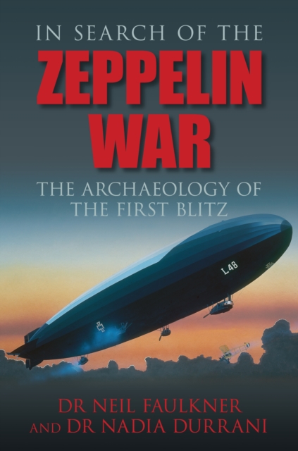 In Search of the Zeppelin War : The Archaeology of the First Blitz, Paperback / softback Book