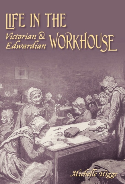 Life in the Victorian and Edwardian Workhouse, Paperback / softback Book