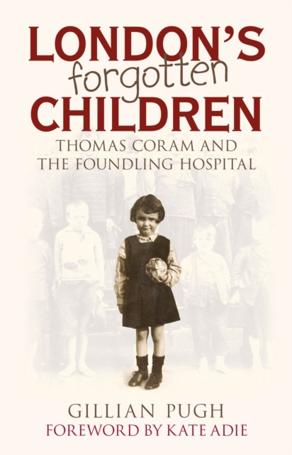London's Forgotten Children : Thomas Coram and the Foundling Hospital, Hardback Book