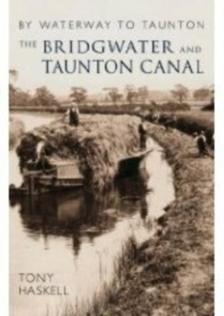 The Bridgwater and Taunton Canal : By Waterway to Taunton, Paperback / softback Book