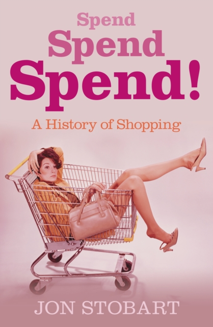 Spend Spend Spend : A History of Shopping, Hardback Book
