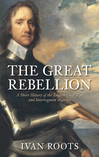 The Great Rebellion : A Short History of the English Civil War and Interregnum 1642-60, Paperback / softback Book