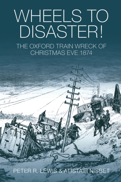 Wheels to Disaster! : The Oxford Train Wreck of Christmas Eve 1874, Paperback / softback Book