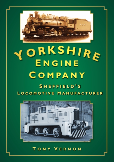 Yorkshire Engine Company : Sheffield's Locomotive Manufacturer, Paperback / softback Book