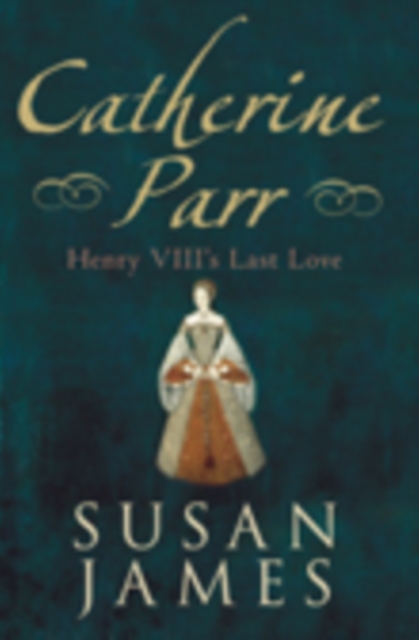Catherine Parr : Henry VIII's Last Love, Hardback Book