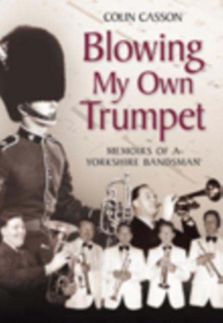 Blowing my Own Trumpet : Memoirs of a Yorkshire Bandsman, Paperback / softback Book