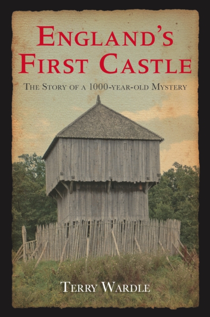 England's First Castle : The Story of a 1000-Year-Old Mystery, Paperback / softback Book