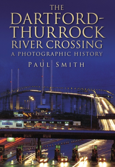 The Dartford-Thurrock River Crossing : A Photographic History, Paperback / softback Book
