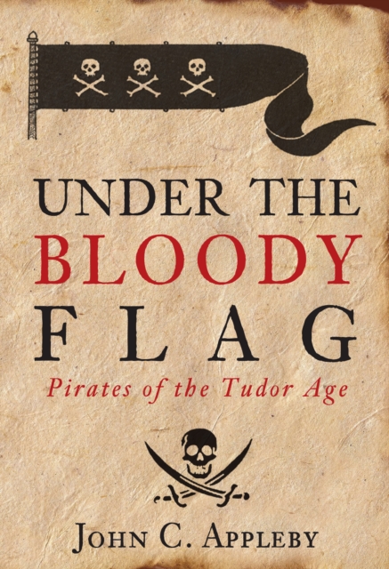 Under the Bloody Flag : Pirates of the Tudor Age, Hardback Book