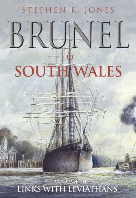 Brunel in South Wales Volume III : Links with Leviathans, Paperback / softback Book