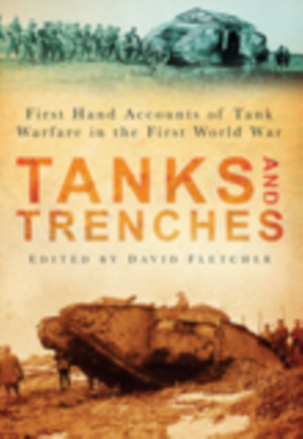 Tanks and Trenches : First Hand Accounts of Tank Warfare in the First World War, Paperback / softback Book