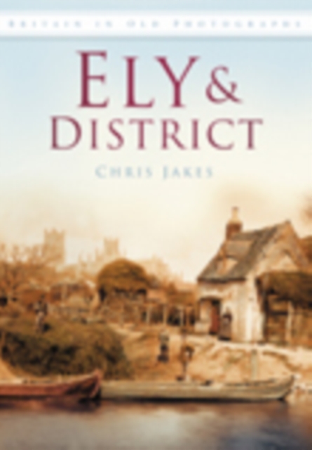 Ely and District : Britain in Old Photographs, Paperback / softback Book