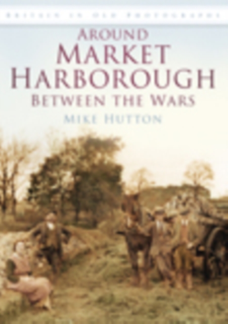 Around Market Harborough Between the Wars : Britain in Old Photographs, Paperback / softback Book