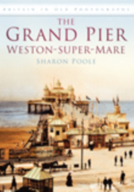 The Grand Pier at Weston-Super-Mare : Britain in Old Photographs, Paperback / softback Book