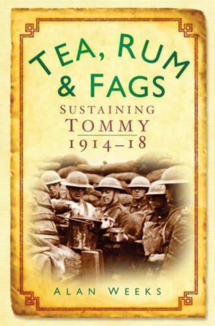 Tea, Rum and Fags : Sustaining Tommy 1914-1918, Paperback / softback Book