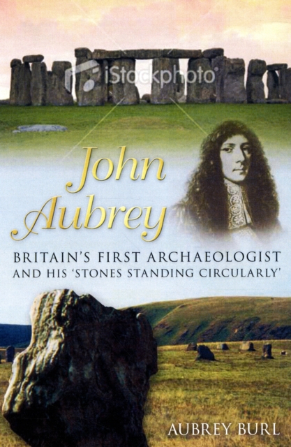 John Aubrey : Britian's First Archaeologist and His 'Stones Standing Circularly', Hardback Book