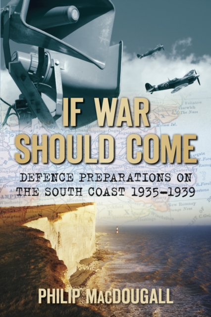 If War Should Come : Defence Preparations on the South Coast 1935-1939, Paperback / softback Book