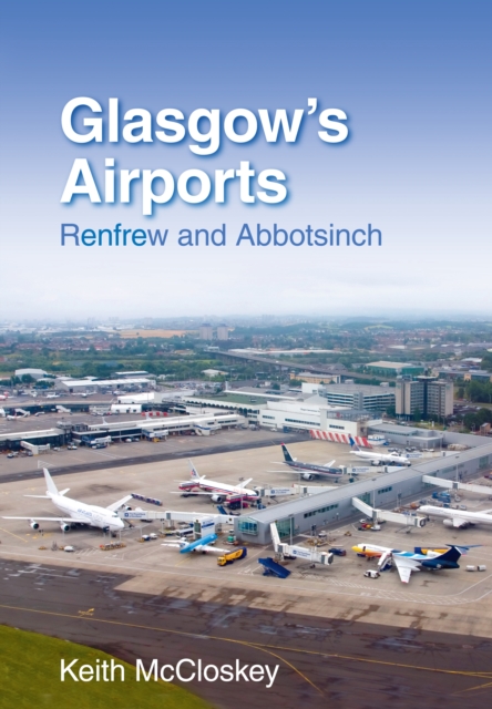 Glasgow's Airports : Renfrew and Abbotsinch, Paperback / softback Book