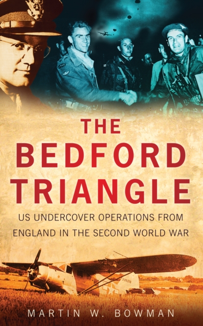 The Bedford Triangle : US Undercover Operations from England in the Second World War, Paperback / softback Book