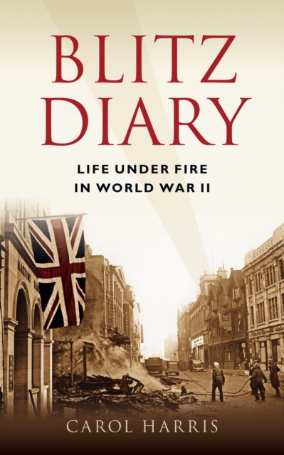 Blitz Diary : Life Under Fire in World War II, Hardback Book
