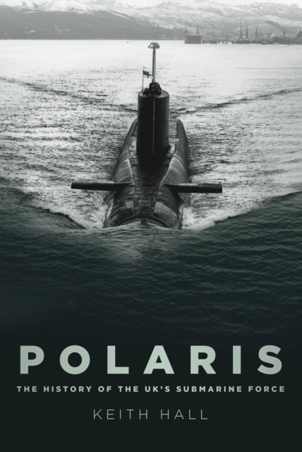 Polaris : The History of the UK's Submarine Force, Paperback / softback Book