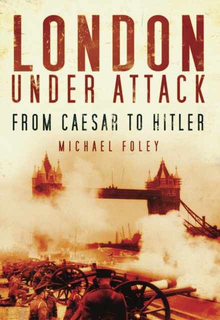 London Under Attack : From Caesar to Hitler, Paperback / softback Book