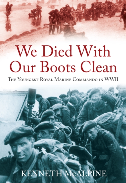 We Died With Our Boots Clean : The Youngest Royal Marine Commando in WWII, Paperback / softback Book