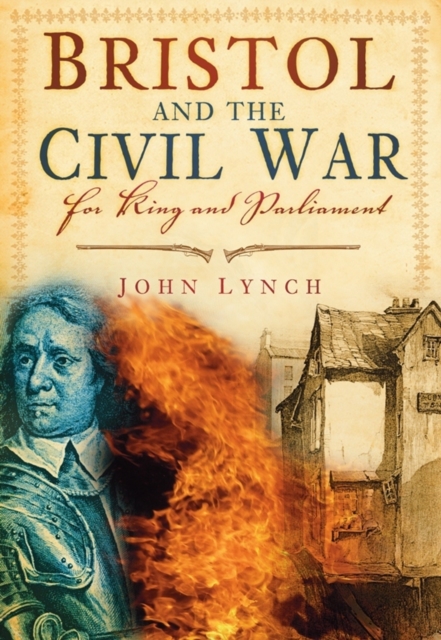 Bristol and the Civil War : For King and Parliament, Paperback / softback Book