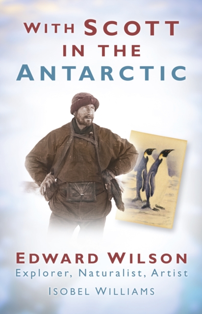 With Scott in the Antarctic : Edward Wilson: Explorer, Naturalist, Artist, Paperback / softback Book