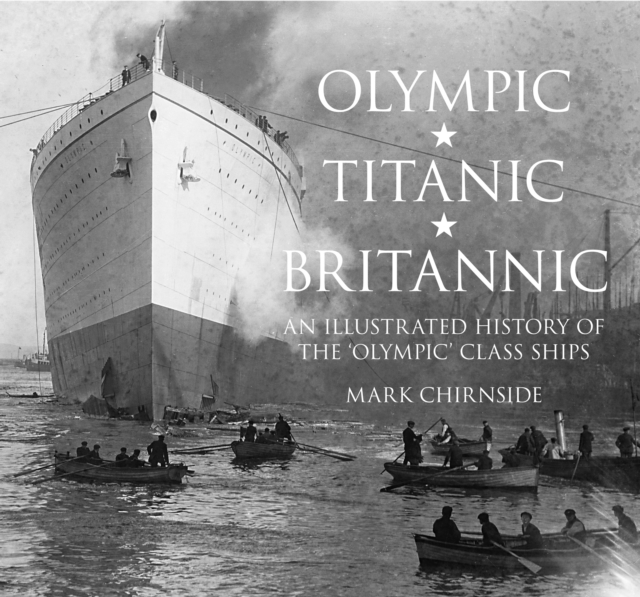 Olympic, Titanic, Britannic : An Illustrated History of the Olympic Class Ships, Hardback Book