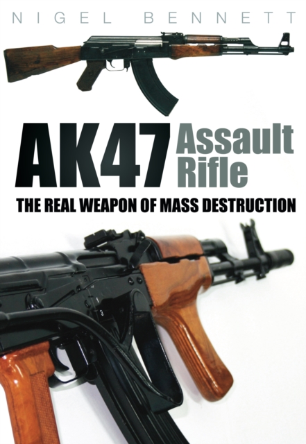 AK47 Assault Rifle : The Real Weapon of Mass Destruction, Paperback / softback Book