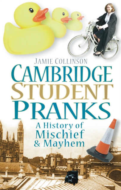 Cambridge Student Pranks : A History of Mischief and Mayhem, Paperback / softback Book