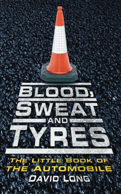 Blood, Sweat and Tyres : The Little Book of the Automobile, Hardback Book