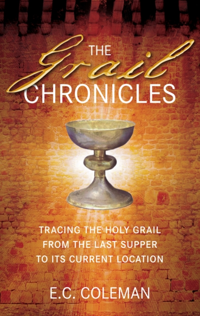 The Grail Chronicles : Tracing the Holy Grail from the Last Supper to its Current Location, Paperback / softback Book