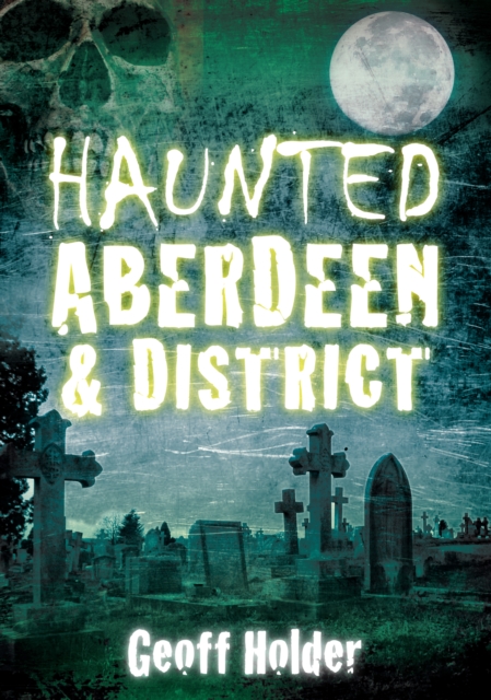 Haunted Aberdeen and District, Paperback / softback Book