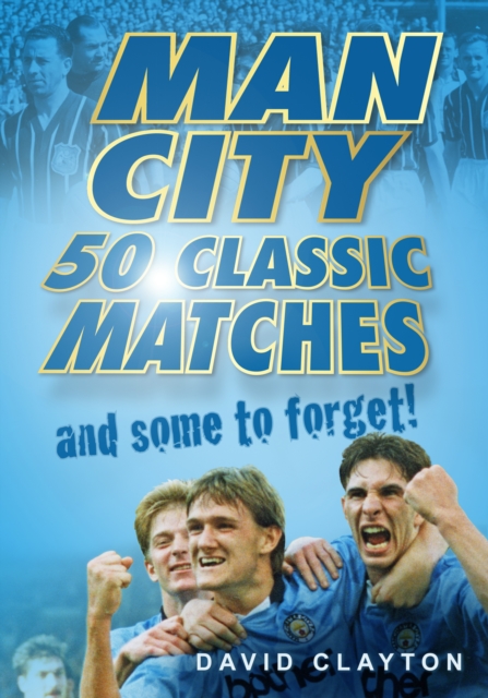 Man City : 50 Classic Matches... and Some to Forget!, Paperback / softback Book