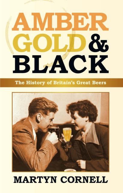 Amber, Gold and Black : The History of Britain's Great Beers, Hardback Book