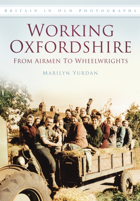 Working Oxfordshire: From Airmen to Wheelwrights : Britain in Old Photographs, Paperback / softback Book