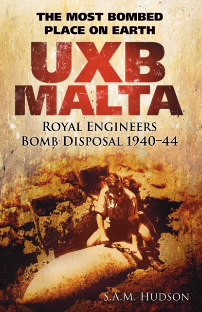 UXB Malta: Royal Engineers Bomb Disposal 1940-44 : The Most Bombed Place on Earth, Hardback Book