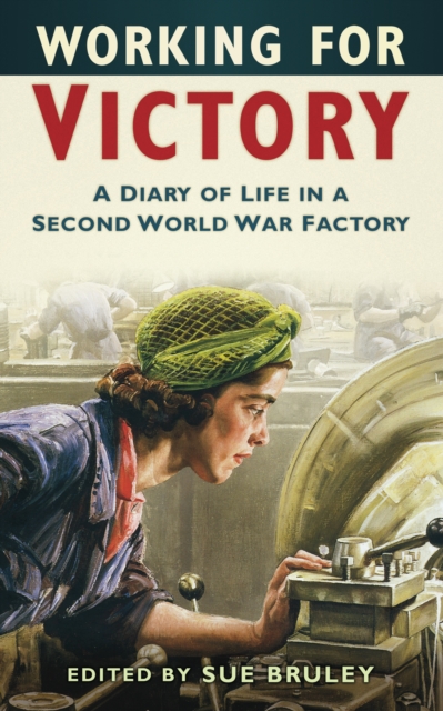 Working for Victory : A Diary of Life in a Second World War Factory, Paperback / softback Book