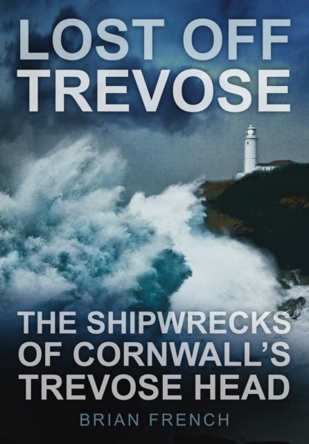 Lost Off Trevose : The Shipwrecks of Cornwall's Trevose Head, Paperback / softback Book